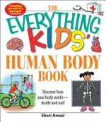 The Everything Kids' Human Body Book: Discover How Your Body Works - Inside and Out! - Sheri Amsel