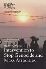 Intervention to Stop Genocide and Mass Atrocities: Council Special Report No. 49, October 2009 - Matthew Waxman