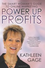 Power Up for Profits: The Smart Woman's Guide to Online Marketing - Kathleen Gage