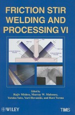 Friction Stir Welding and Processing VI - Rajiv S. Mishra, Murray W. Mahoney, Yutaka Sato, Yuri Hovanski, Ravi Verma