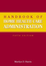 Handbook of Home Health Care Administration - Marilyn Harris