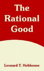 The Rational Good - Leonard Trelawney Hobhouse