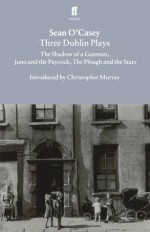 Three Dublin Plays: The Shadow of a Gunman, Juno and the Paycock, & The Plough and the Stars - Seán O'Casey, Christopher Murray