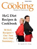 HCG Diet Recipes and Cookbook - 50 HCG Diet Recipes + Our Free HCG Diet Summary - Get the Secret HCG Recipes that Everyone is Looking for... - R. King, M. Smith, Country Cooking Publishing