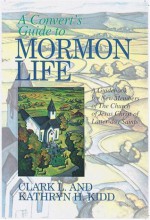 A Convert's Guide to Mormon Life: A Guidebook for New Members of the Church of Jesus Christ of Latter-day Saints - Clark L. Kidd