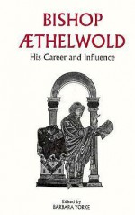 Bishop Aethelwold: His Career and Influence - Barbara Yorke