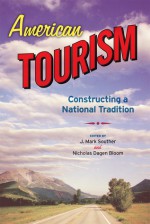 American Tourism: Constructing a National Tradition - J. Mark Souther, Nicholas Dagen Bloom