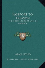 Passport to Treason: The Inside Story of Spies in America - Alan Hynd