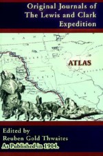 Atlas Accompanying the Original Journals of the Lewis and Clark Expedition 1804-1806 - Reuben Gold Thwaites