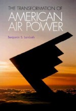 The Transformation of American Air Power: Innovation and the Modern Military - Benjamin S. Lambeth