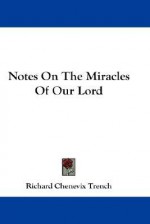 Notes on the Miracles of Our Lord - Richard Trench