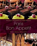 Paris Bon Appetit: Bistros, Restaurants, and Shops for the Epicure - Pierre Rival, Christian Sarramon