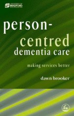 Person-Centred Dementia Care: Making Services Better - Dawn Brooker