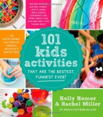 101 Kids Activities That Are the Bestest, Funnest Ever!: The Entertainment Solution for Parents, Relatives & Babysitters! - Holly Homer, Rachel Miller