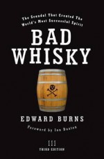 Bad Whisky: The Scandal That Created The World's Most Successful Spirit - Edward Burns, Ian Buxton