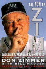 The Zen of Zim: Baseballs, Beanballs, and Bosses - Don Zimmer, Bill Madden, Lou Piniella