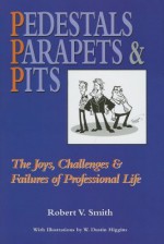 Pedestals, Parapets & Pits: The Joys, Challenges & Failures of Professional Life - Robert V. Smith