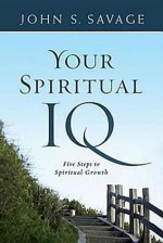 Your Spiritual IQ: Five Steps to Spiritual Growth - John Savage