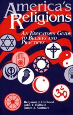 America's Religions: An Educator's Guide to Beliefs and Practices - Benjamin J. Hubbard