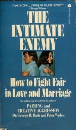 The Intimate Enemy: How to Fight Fair in Love and Marriage - George Robert Bach, Peter Wyden