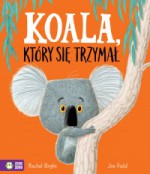 Koala, który się trzymał - Jim Field, Rachel Bright, Barbara Supeł