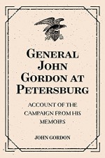 General John Gordon at Petersburg: Account of the Campaign from His Memoirs - John Gordon