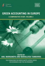 Green Accounting In Europe: A Comparative Study, Volume 2 (The Fondazione Eni Enrico Mattei (Feem) Series On Economics, The Environment And Sustainable ... (Feem) Series On Economics, The Environment) - Anil Markandya