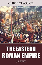 The Eastern Roman Empire - J.B. Bury