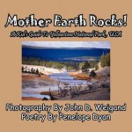 Mother Earth Rocks! a Kid's Guide to Yellowstone National Park, USA - Penelope Dyan, John Weigand