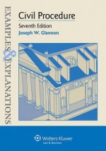 Examples & Explanations: Civil Procedure, Seventh Edition - Glannon