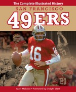 San Francisco 49ers: The Complete Illustrated History - Matt Maiocco, Dwight Clark