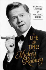 The Life and Times of Mickey Rooney - William J. Birnes, Richard A. Lertzman
