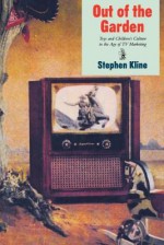 Out of the Garden: Toys and Children's Culture in the Age of TV Marketing - Stephen Kline