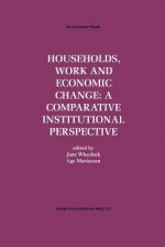 Households, Work and Economic Change: A Comparative Institutional Perspective - Jane Wheelock, Åge Mariussen