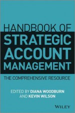 Handbook of Strategic Account Management: A Comprehensive Resource - Diana Woodburn