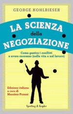 La scienza della negoziazione (Varia. Economia) (Italian Edition) - George Kohlrieser, M. Picozzi