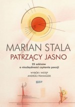 Patrzący jasno. 25 szkiców o niezbędności czytania poezji - Andrzej Franaszek, Marian Stala