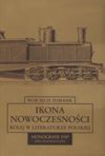 Ikona nowoczesności. Kolej w literaturze polskiej - Wojciech Tomasik