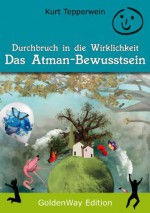 Durchbruch in die Wirklichkeit - Das Atman-Bewusstsein (German Edition) - Kurt Tepperwein