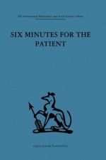 Six Minutes for the Patient: Interactions in General Practice Consultation - J.S. Norell, Enid Balint