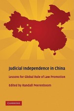 Judicial Independence in China: Lessons for Global Rule of Law Promotion - Randall Peerenboom