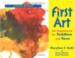 First Art : Art Experiences for Toddlers and Twos - MaryAnn F. Kohl, Dana Bowman, Renee Ramsey, Katheryn Davis