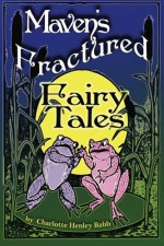 Maven's Fractured Fairy Tales - Charlotte Henley Babb