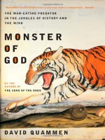 Monster of God: The Man-Eating Predator in the Jungles of History and the Mind - David Quammen