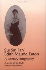 Sui Sin Far / Edith Maude Eaton: A LITERARY BIOGRAPHY - Annette White-Parks, Roger Daniels