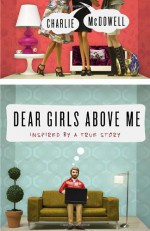 Dear Girls Above Me: Inspired by a True Story - Charlie McDowell