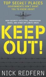 Keep Out! Top Secret Places Governments Don't Want You to Know about - Nick Redfern