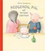 Hedgehog, Pig, and the Sweet Little Friend - Lena Anderson