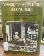 Yessir, I've Been Here A Long Time: The Faces And Words Of Americans Who Have Lived A Century - George Mitchell