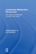 Landscape Modernism Renounced: The Career of Christopher Tunnard (1910-1979) - David Jacques, Jan Woudstra